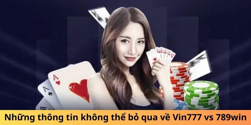 Những thông tin không thể bỏ qua về Vin777 vs 789win