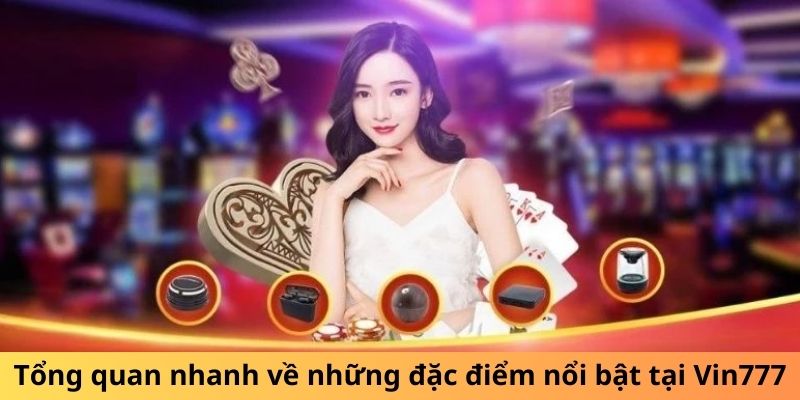 Tổng quan nhanh về những đặc điểm nổi bật tại Vin777