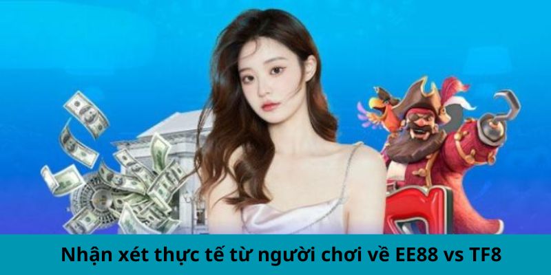 Nhận xét thực tế từ người chơi về EE88 vs TF8