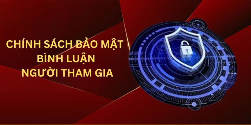 Chính sách bảo mật bình luận của người tham gia