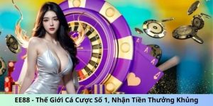 EE88 - Thế Giới Cá Cược Số 1, Nhận Tiền Thưởng Khủng