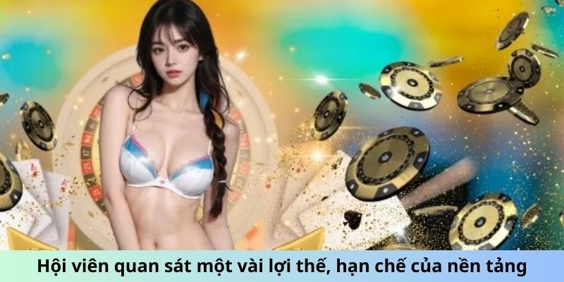 Hội viên quan sát một vài lợi thế, hạn chế của nền tảng