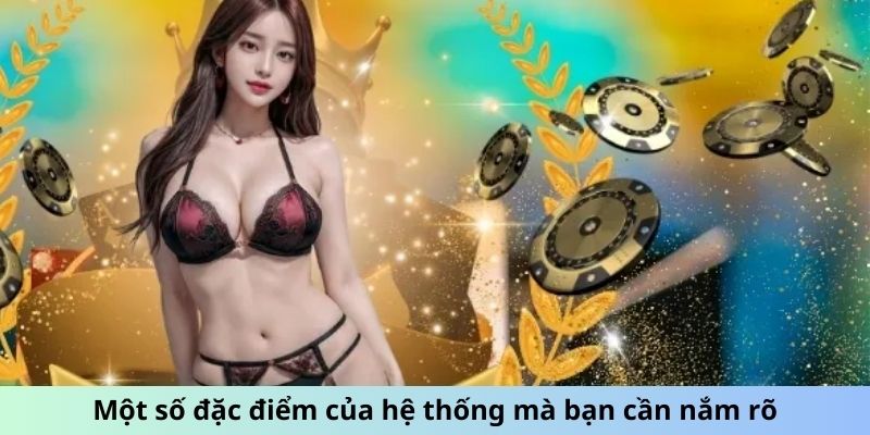 Một số đặc điểm của hệ thống mà bạn cần nắm rõ