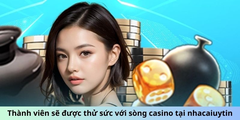 Thành viên sẽ được thử sức với sòng casino tại nhacaiuytin