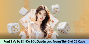 Fun88 Vs Da88 - Đọ Sức Quyền Lực Trong Thế Giới Cá Cược