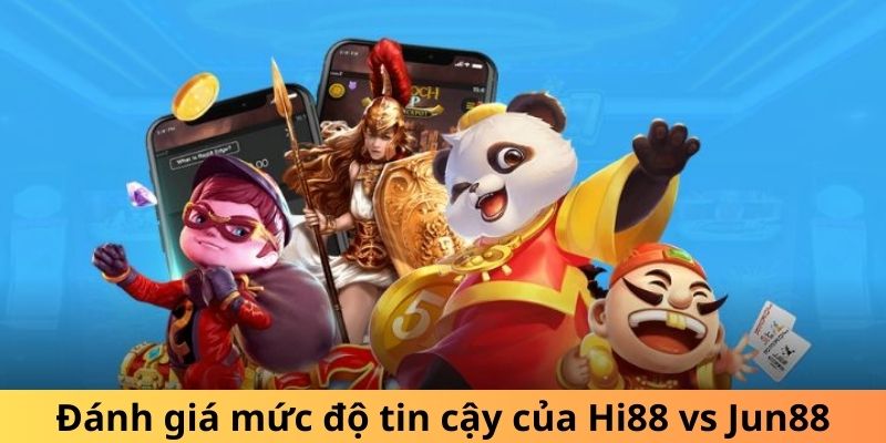 Đánh giá mức độ tin cậy của Hi88 vs Jun88