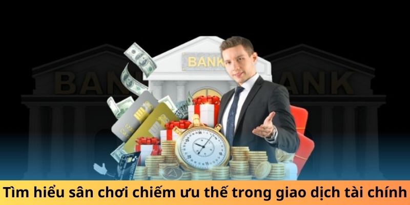 Tìm hiểu sân chơi chiếm ưu thế trong giao dịch tài chính