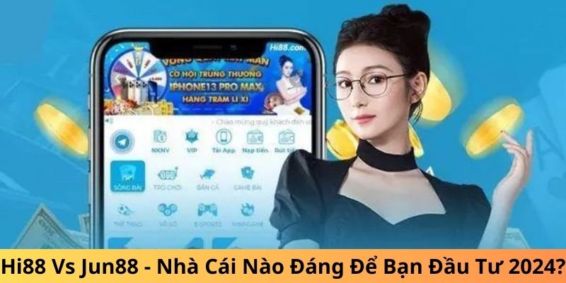 Hi88 Vs Jun88 - Nhà Cái Nào Đáng Để Bạn Đầu Tư 2024?