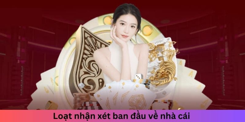 Loạt nhận xét ban đầu về nhà cái 