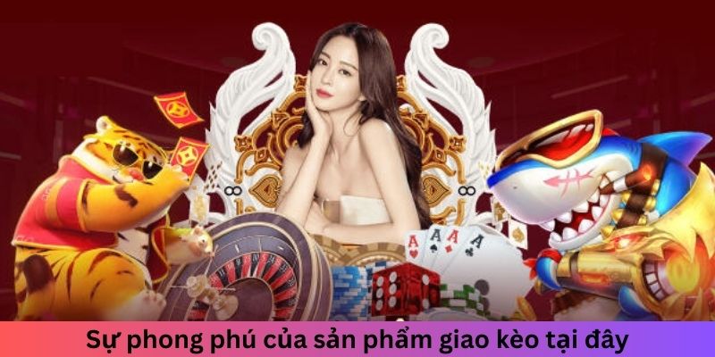 Sự phong phú của sản phẩm giao kèo tại đây