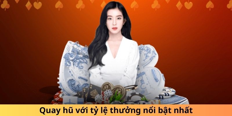 Quay hũ với tỷ lệ thưởng nổi bật nhất