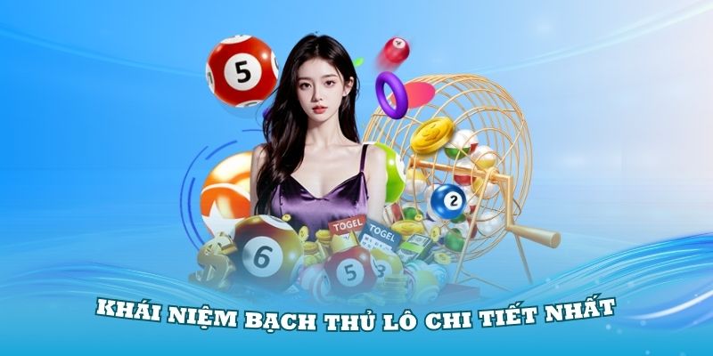 Tìm hiểu về khái niệm bạch thủ lô chi tiết nhất