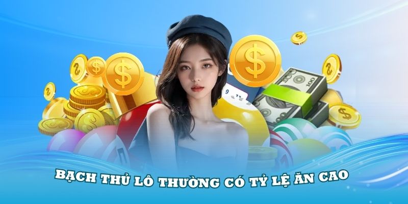 Bạch thủ lô thường có tỷ lệ ăn cao do cơ hội bắt trúng khá thấp